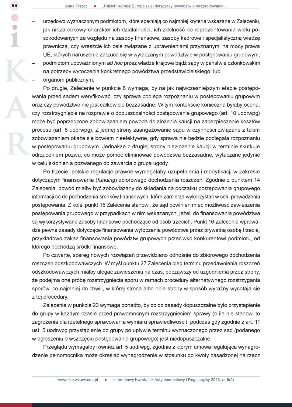 wytaczanym powództwie w postępowaniu grupowym; podmiotom upoważnionym ad hoc przez władze krajowe bądź sądy w państwie członkowskim na potrzeby wytoczenia konkretnego powództwa przedstawicielskiego;