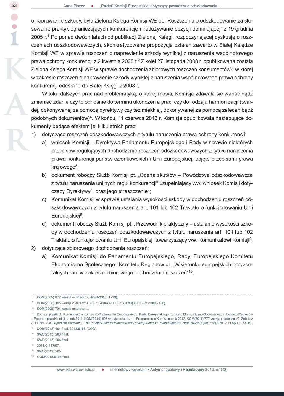 roszczeń o naprawienie szkody wynikłej z naruszenia wspólnotowego prawa ochrony konkurencji z 2 kwietnia 2008 r. 2 Z kolei 27 listopada 2008 r.