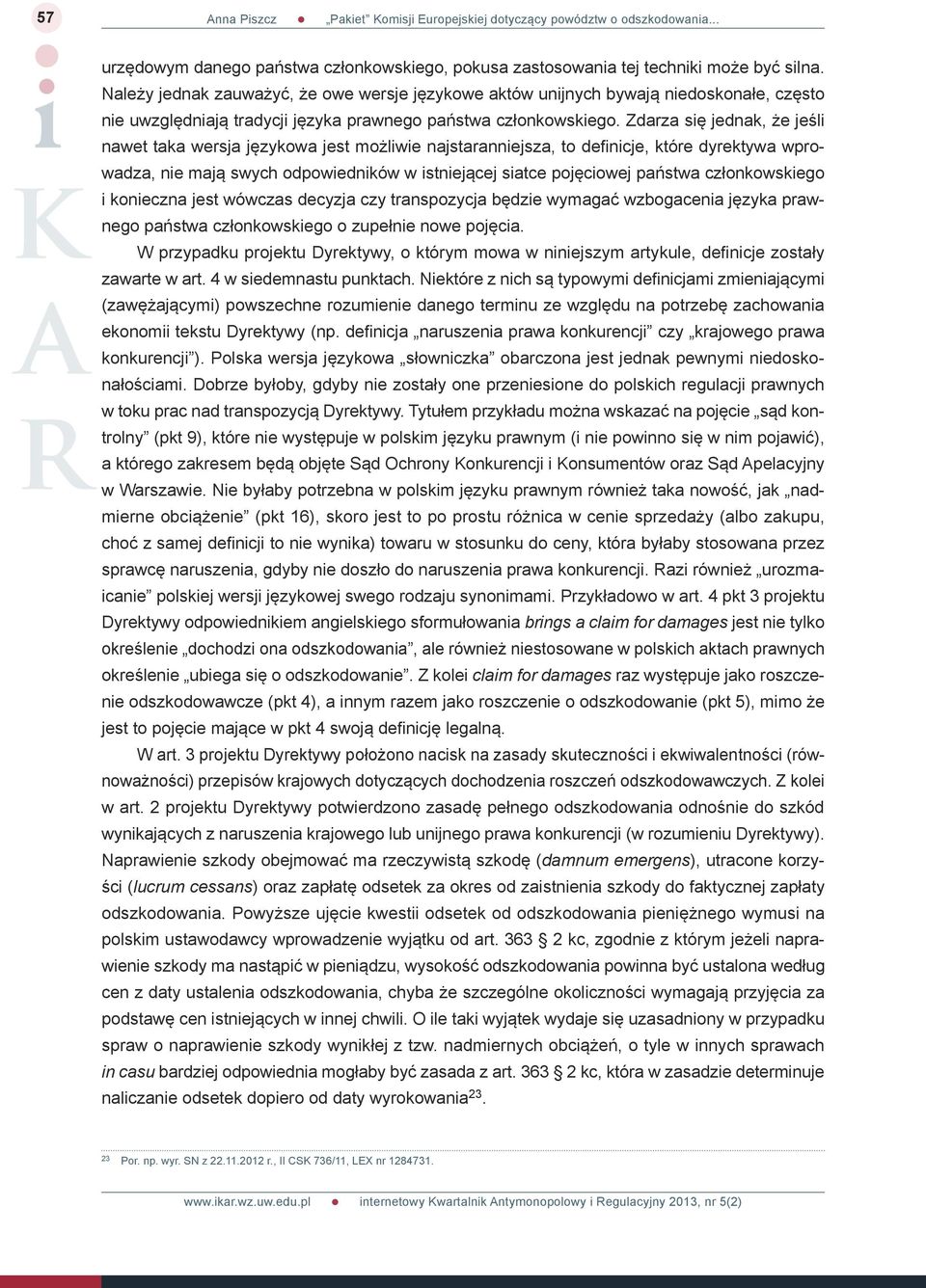 Zdarza się jednak, że jeśli nawet taka wersja językowa jest możliwie najstaranniejsza, to definicje, które dyrektywa wprowadza, nie mają swych odpowiedników w istniejącej siatce pojęciowej państwa