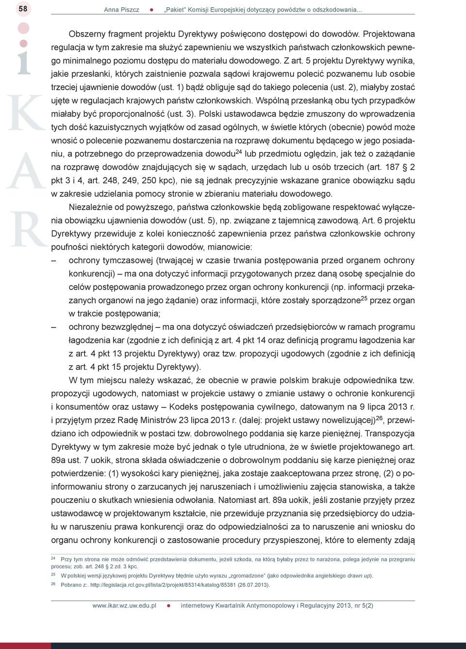 5 projektu Dyrektywy wynika, jakie przesłanki, których zaistnienie pozwala sądowi krajowemu polecić pozwanemu lub osobie trzeciej ujawnienie dowodów (ust.