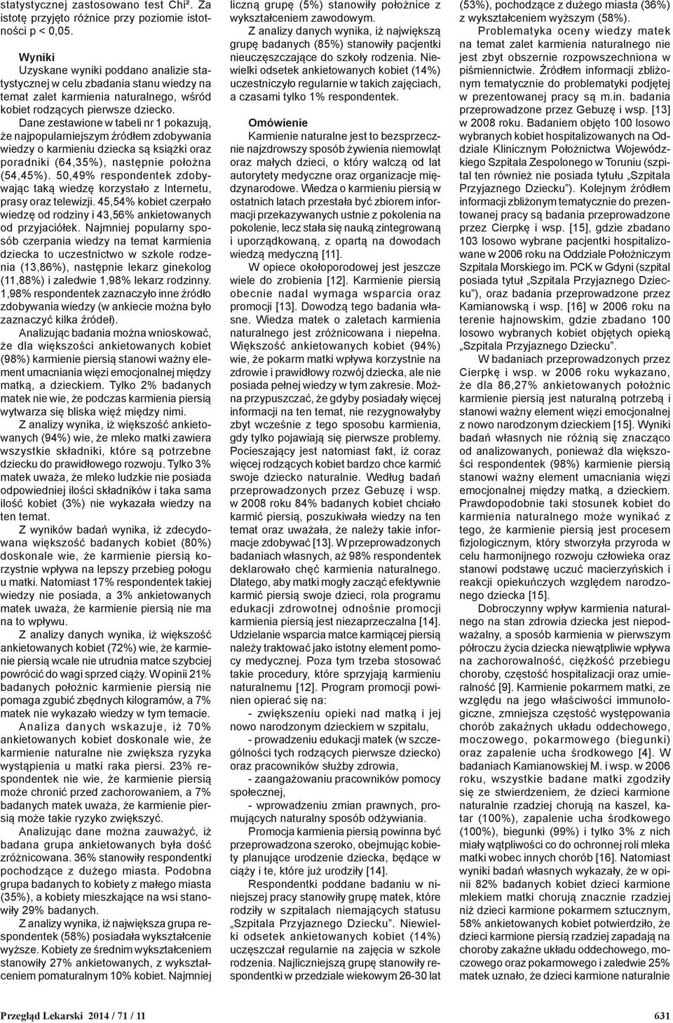 Dane zestawione w tabeli nr 1 pokazują, że najpopularniejszym źródłem zdobywania wiedzy o karmieniu dziecka są książki oraz poradniki (64,35%), następnie położna (54,45%).