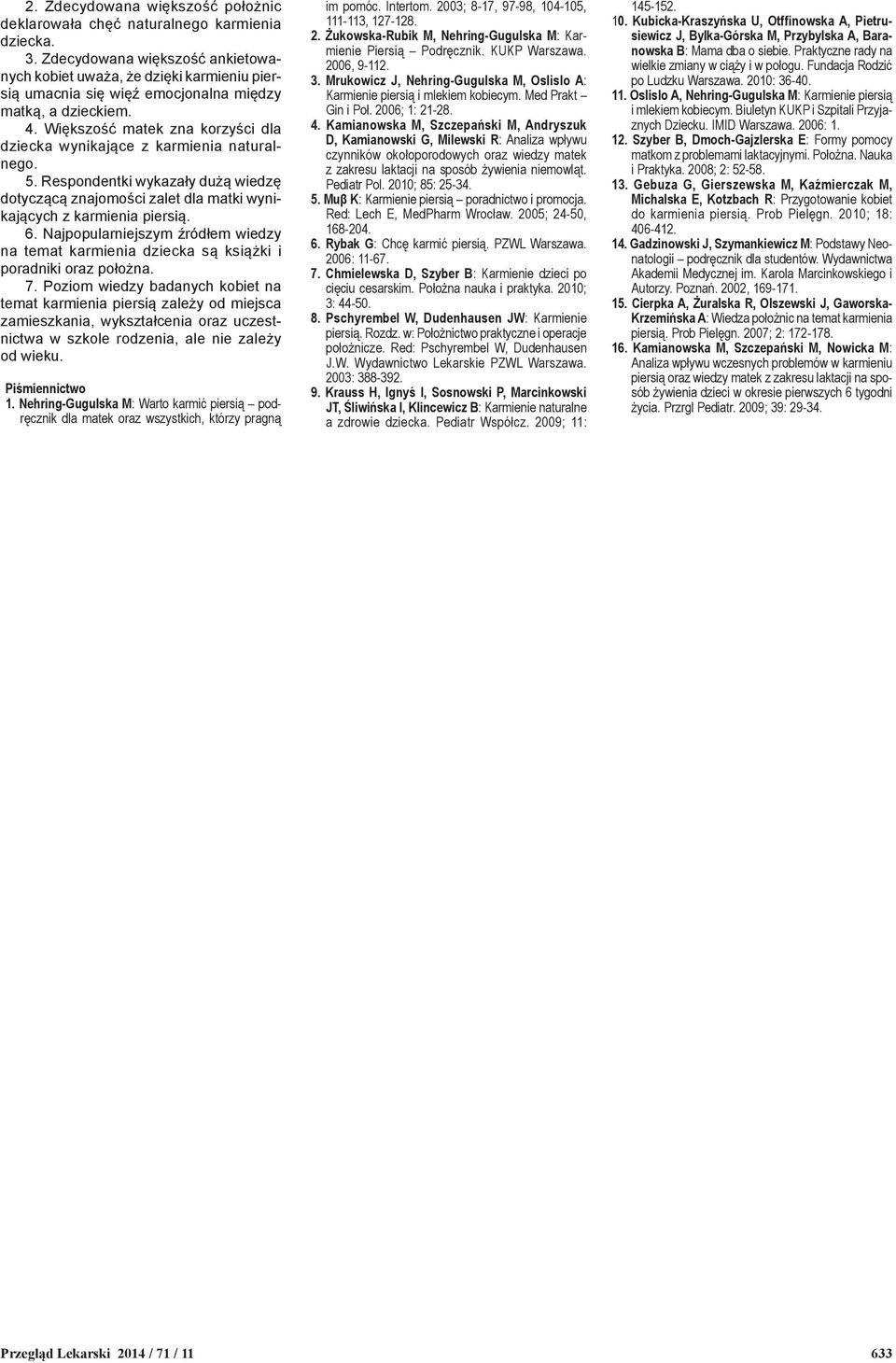 Większość matek zna korzyści dla dziecka wynikające z karmienia naturalnego. 5. Respondentki wykazały dużą wiedzę dotyczącą znajomości zalet dla matki wynikających z karmienia piersią. 6.