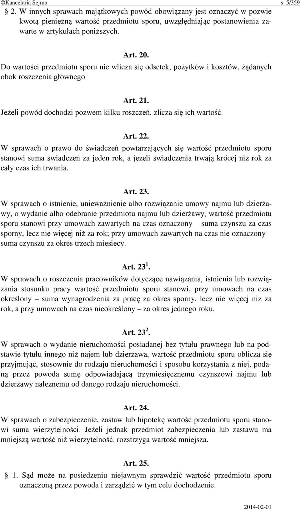 Do wartości przedmiotu sporu nie wlicza się odsetek, pożytków i kosztów, żądanych obok roszczenia głównego. Art. 21. Jeżeli powód dochodzi pozwem kilku roszczeń, zlicza się ich wartość. Art. 22.