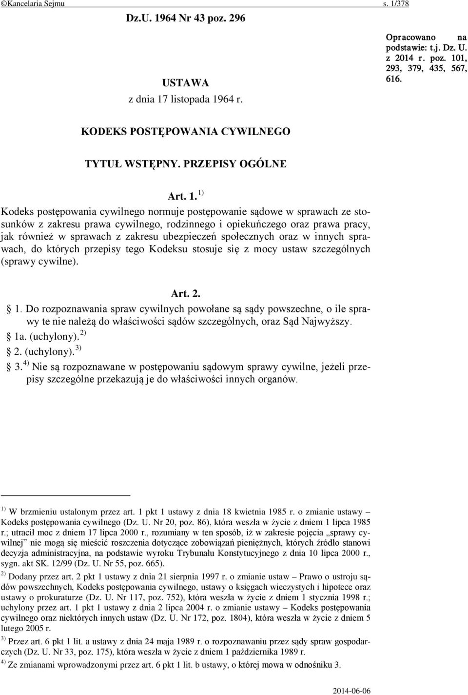 1) Kodeks postępowania cywilnego normuje postępowanie sądowe w sprawach ze stosunków z zakresu prawa cywilnego, rodzinnego i opiekuńczego oraz prawa pracy, jak również w sprawach z zakresu