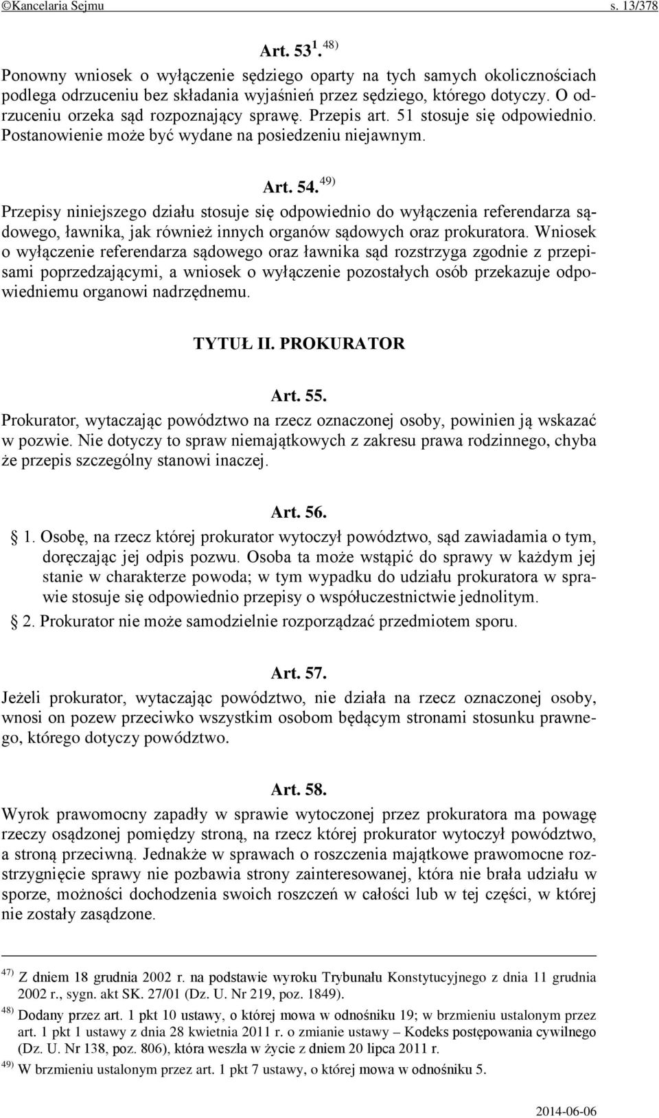 49) Przepisy niniejszego działu stosuje się odpowiednio do wyłączenia referendarza sądowego, ławnika, jak również innych organów sądowych oraz prokuratora.