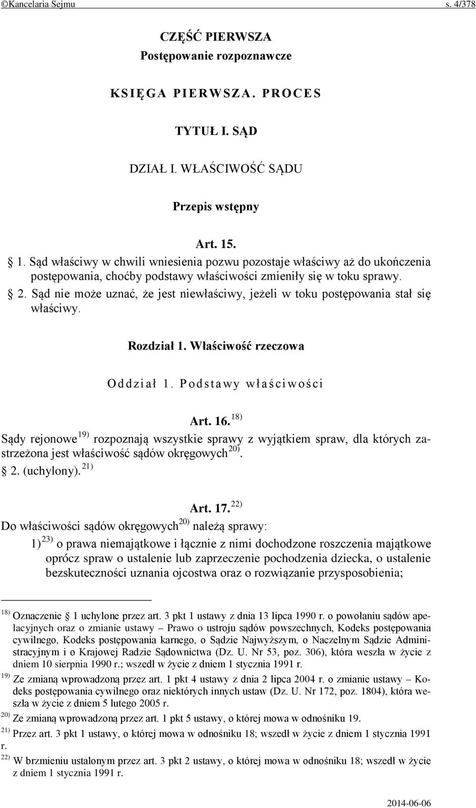 Sąd nie może uznać, że jest niewłaściwy, jeżeli w toku postępowania stał się właściwy. Rozdział 1. Właściwość rzeczowa Oddział 1. Podstawy właściwości Art. 16.