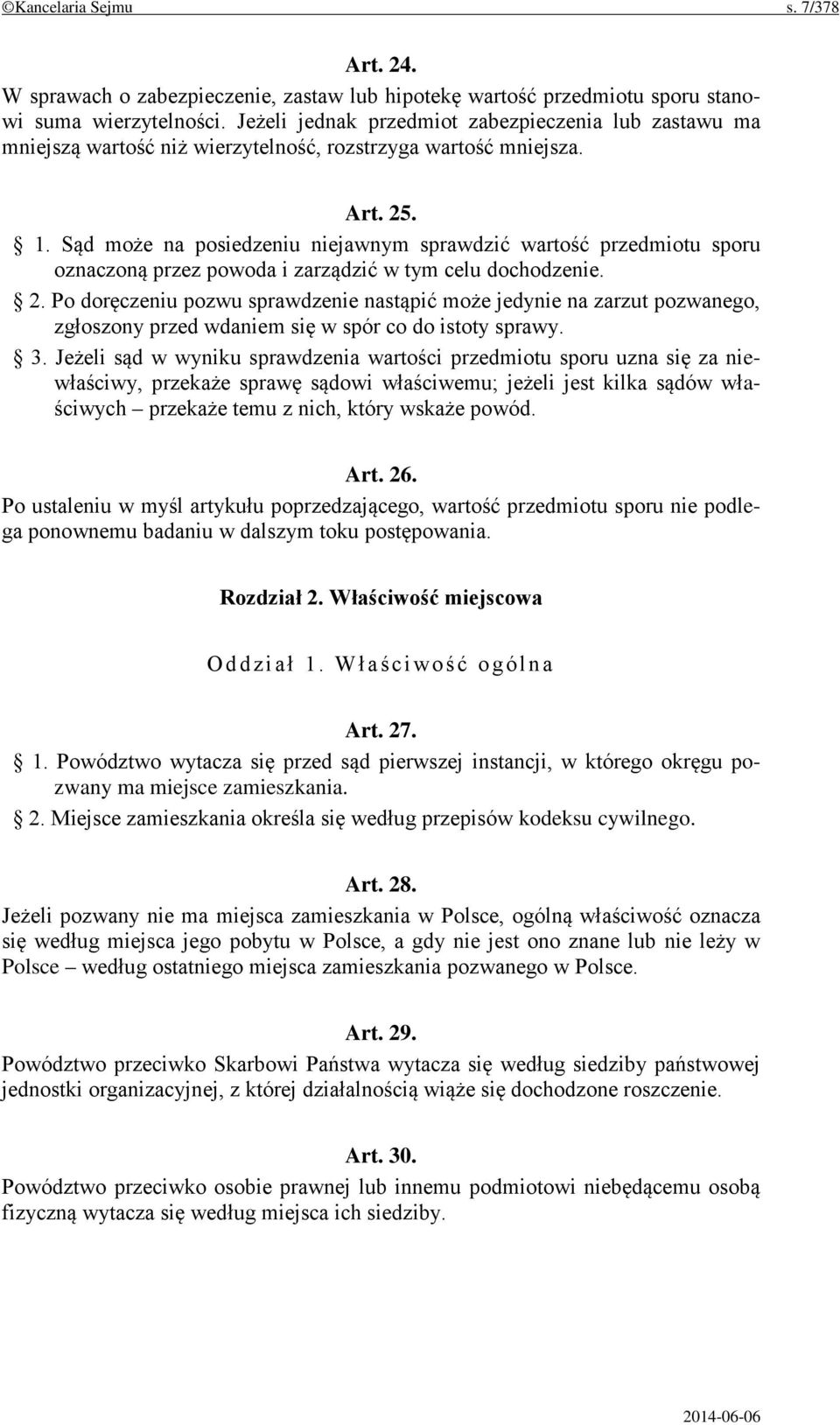 Sąd może na posiedzeniu niejawnym sprawdzić wartość przedmiotu sporu oznaczoną przez powoda i zarządzić w tym celu dochodzenie. 2.