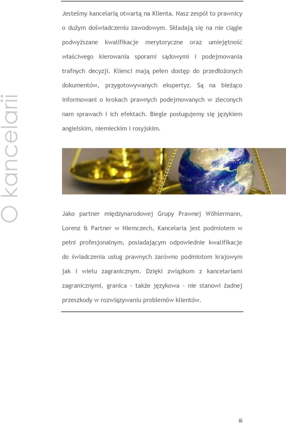 Klienci mają pełen dostęp do przedłoŝonych dokumentów, przygotowywanych ekspertyz. Są na bieŝąco O kancelarii informowani o krokach prawnych podejmowanych w zleconych nam sprawach i ich efektach.