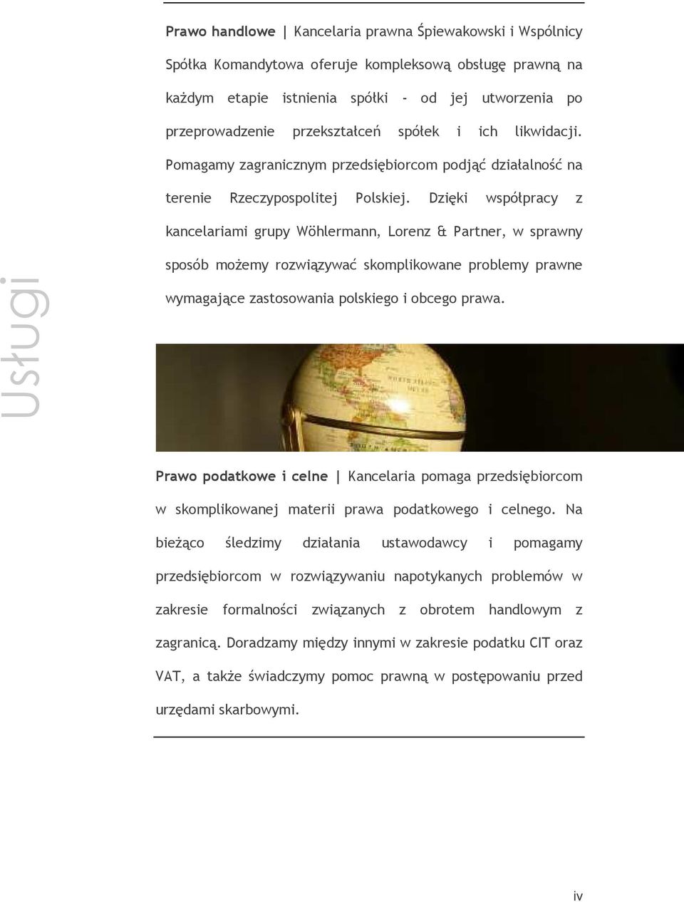 Dzięki współpracy z kancelariami grupy Wöhlermann, Lorenz & Partner, w sprawny sposób moŝemy rozwiązywać skomplikowane problemy prawne Usługi wymagające zastosowania polskiego i obcego prawa.