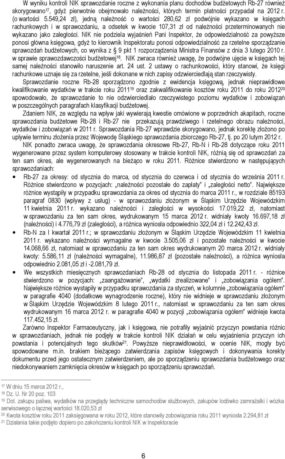 549,24 zł), jedną naleŝność o wartości 280,62 zł podwójnie wykazano w księgach rachunkowych i w sprawozdaniu, a odsetek w kwocie 107,31 zł od naleŝności przeterminowanych nie wykazano jako zaległości.