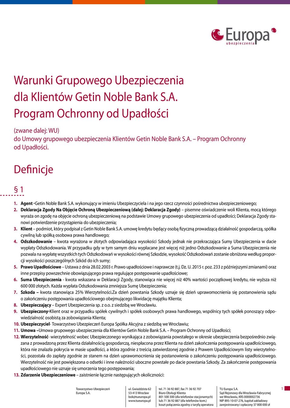 Deklaracja Zgody Na Objęcie Ochroną Ubezpieczeniową (dalej: Deklaracja Zgody) pisemne oświadczenie woli Klienta, mocą którego wyraża on zgodę na objęcie ochroną ubezpieczeniową na podstawie Umowy