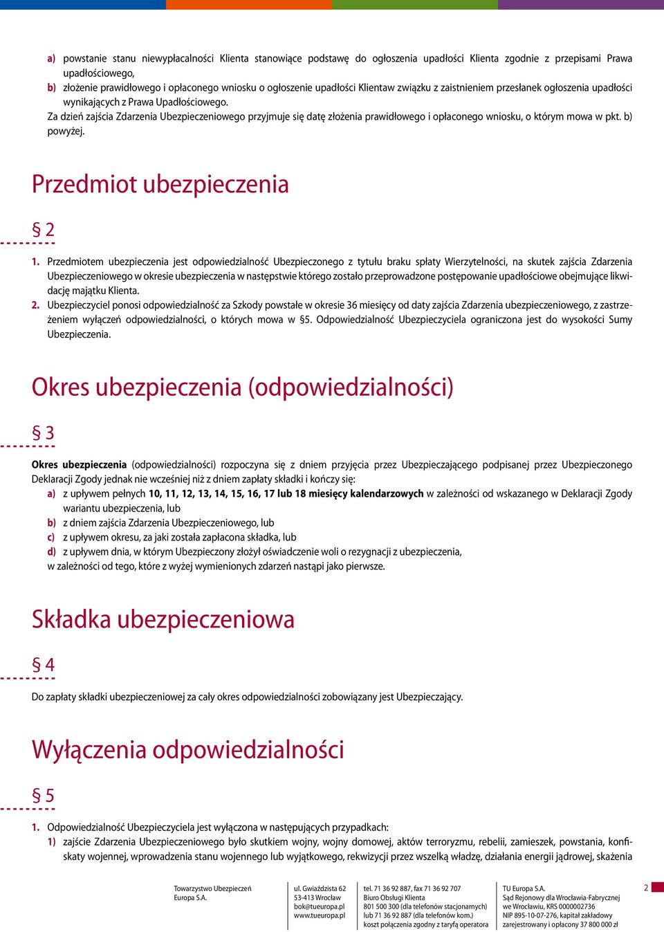 Za dzień zajścia Zdarzenia Ubezpieczeniowego przyjmuje się datę złożenia prawidłowego i opłaconego wniosku, o którym mowa w pkt. b) powyżej. Przedmiot ubezpieczenia 2 1.