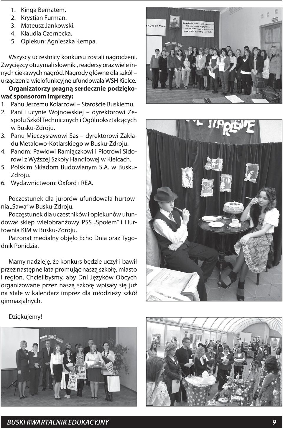 Organizatorzy pragną serdecznie podziękować sponsorom imprezy: 1. Panu Jerzemu Kolarzowi Staroście Buskiemu. 2.