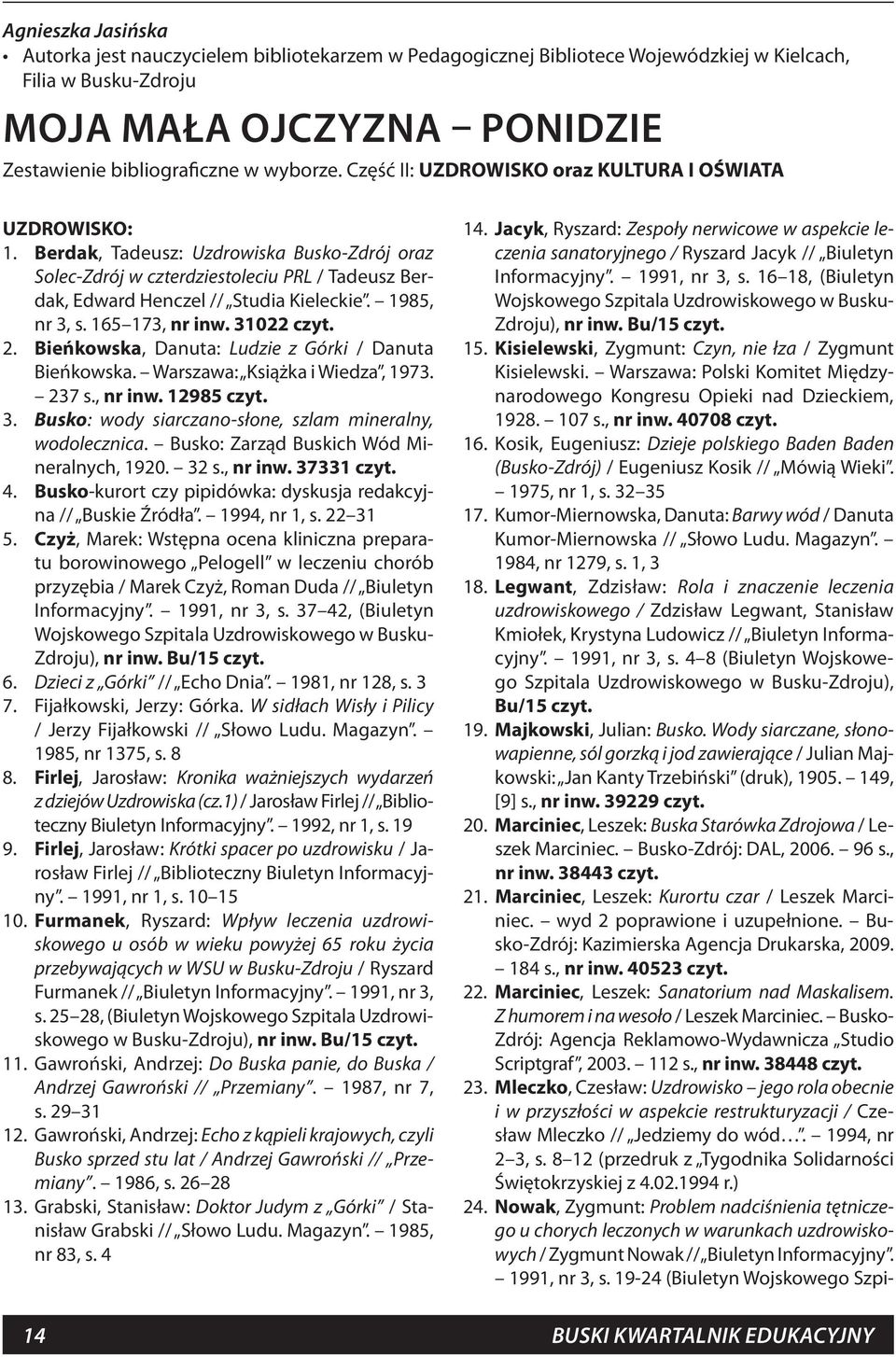 1985, nr 3, s. 165 173, nr inw. 31022 czyt. 2. Bieńkowska, Danuta: Ludzie z Górki / Danuta Bieńkowska. Warszawa: Książka i Wiedza, 1973. 237 s., nr inw. 12985 czyt. 3. Busko: wody siarczano-słone, szlam mineralny, wodolecznica.
