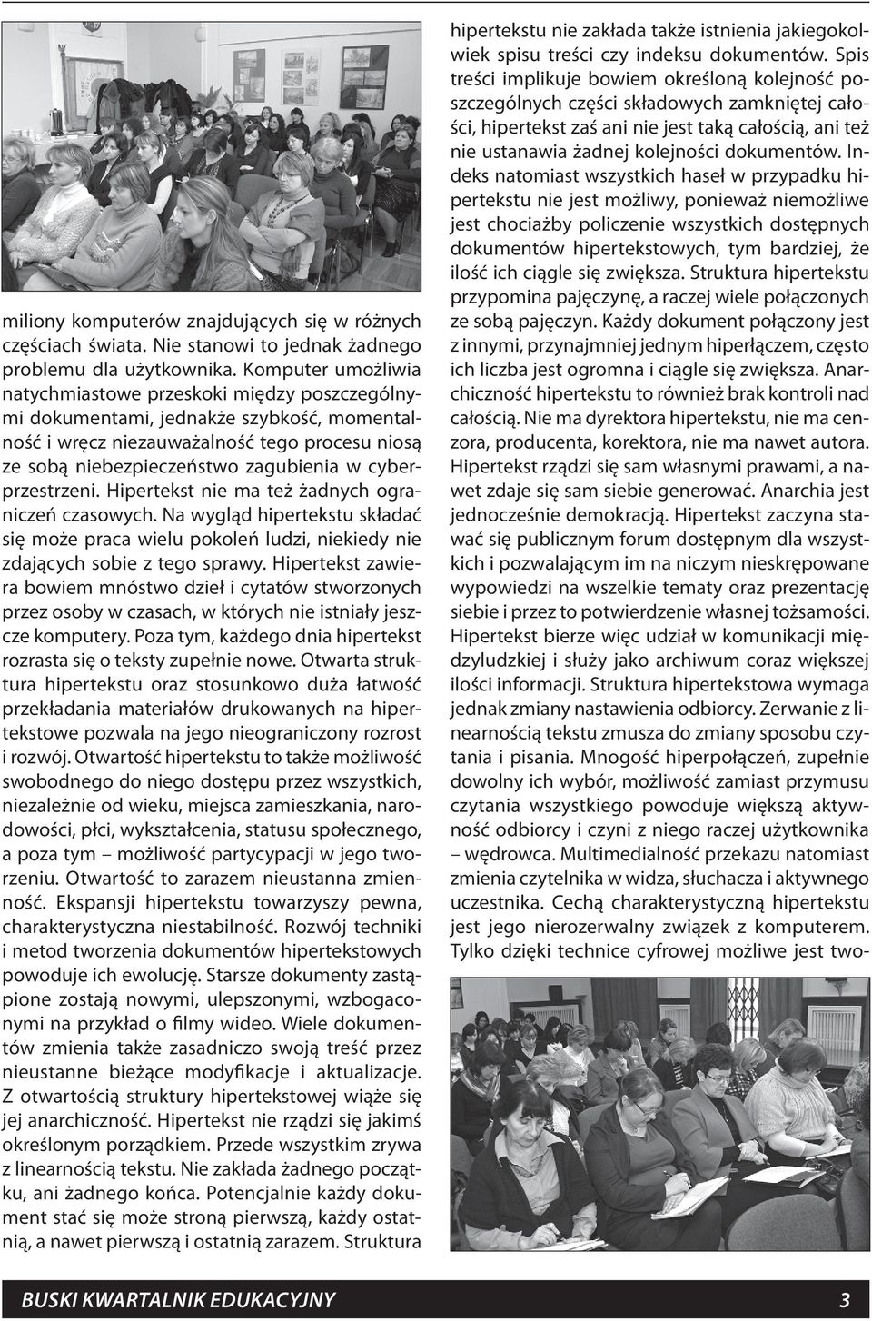 cyberprzestrzeni. Hipertekst nie ma też żadnych ograniczeń czasowych. Na wygląd hipertekstu składać się może praca wielu pokoleń ludzi, niekiedy nie zdających sobie z tego sprawy.