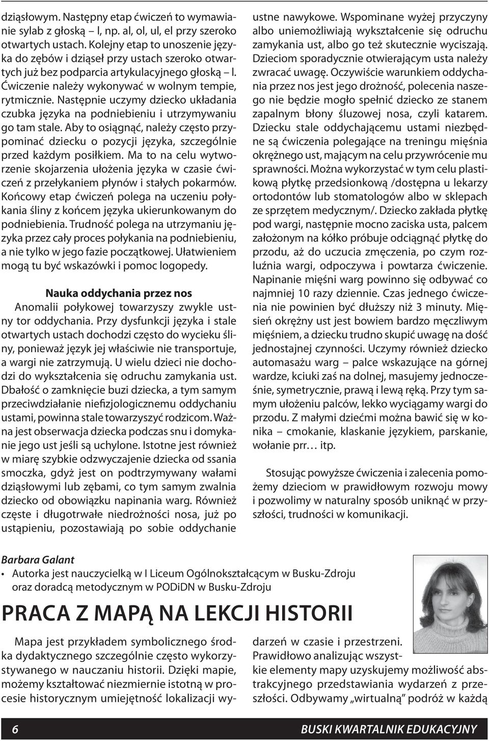Następnie uczymy dziecko układania czubka języka na podniebieniu i utrzymywaniu go tam stale. Aby to osiągnąć, należy często przypominać dziecku o pozycji języka, szczególnie przed każdym posiłkiem.