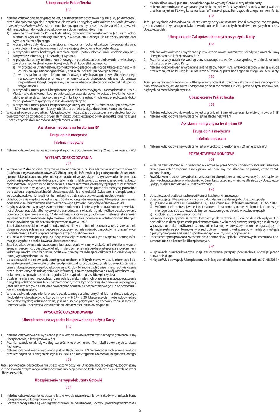 1 odpowiednio w wyniku Kradzieży, Kradzieży z włamaniem, Rozboju lub Kradzieży rozbójniczej, Wymuszenia rozbójniczego, 2) w przypadku utraty kluczy do miejsca zamieszkania rachunek zakupu nowego