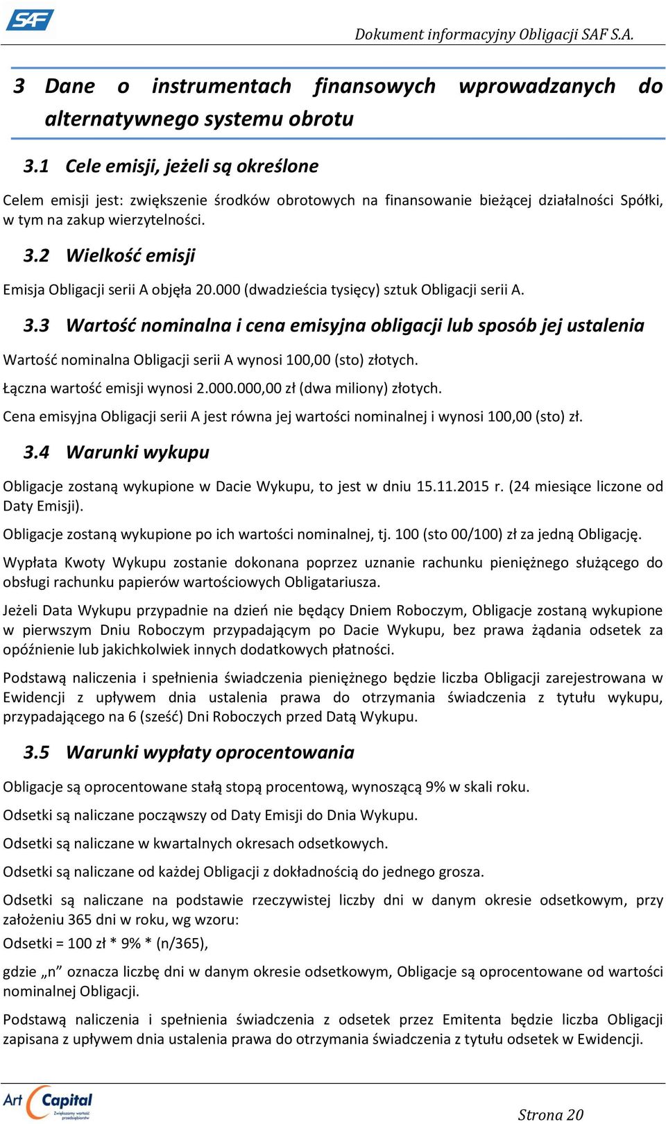 2 Wielkość emisji Emisja Obligacji serii A objęła 20.000 (dwadzieścia tysięcy) sztuk Obligacji serii A. 3.