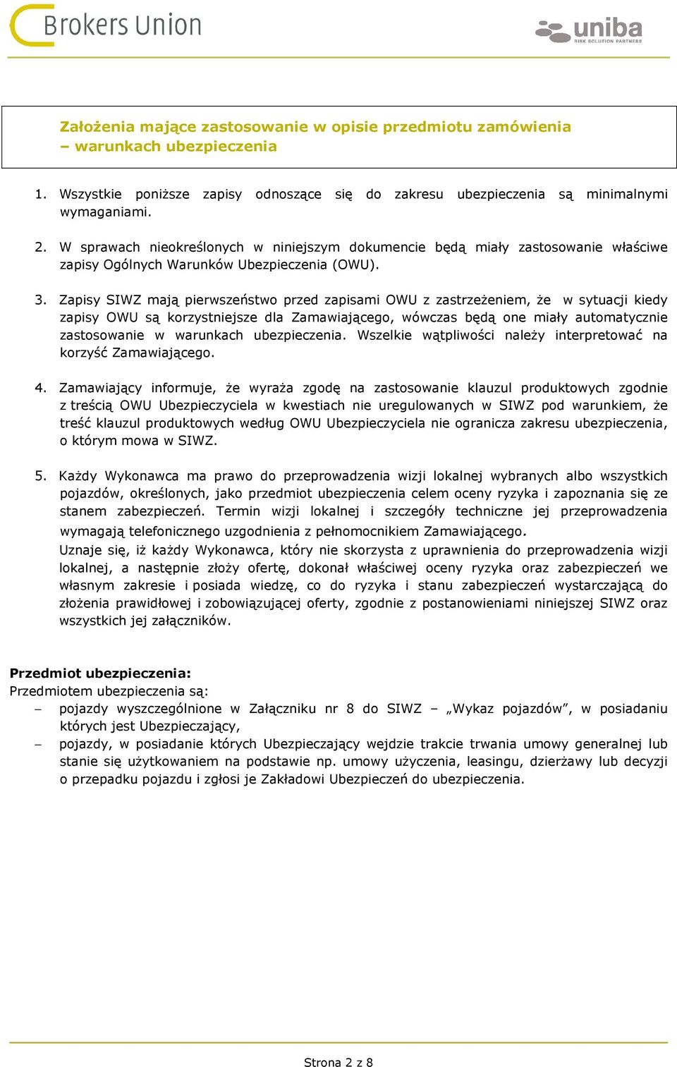 Zapisy SIWZ mają pierwszeństwo przed zapisami OWU z zastrzeżeniem, że w sytuacji kiedy zapisy OWU są korzystniejsze dla Zamawiającego, wówczas będą one miały automatycznie zastosowanie w warunkach
