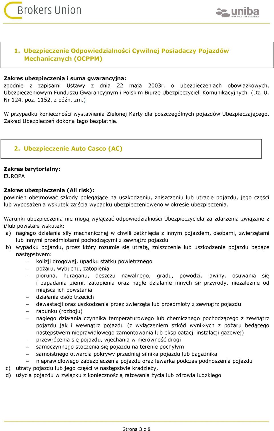 ) W przypadku konieczności wystawienia Zielonej Karty dla poszczególnych pojazdów Ubezpieczającego, Zakład Ubezpieczeń dokona tego bezpłatnie. 2.