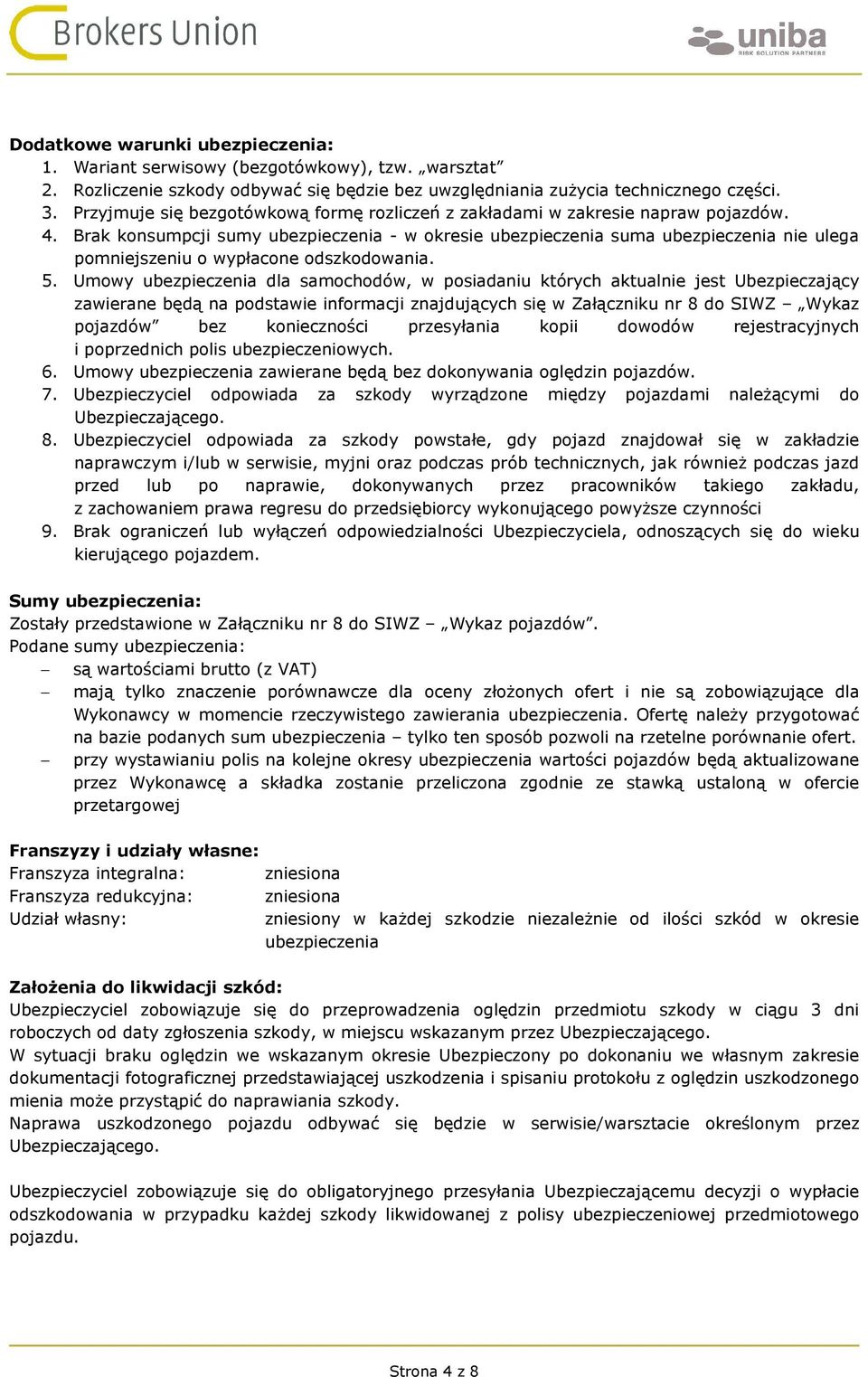 Brak konsumpcji sumy ubezpieczenia - w okresie ubezpieczenia suma ubezpieczenia nie ulega pomniejszeniu o wypłacone odszkodowania. 5.