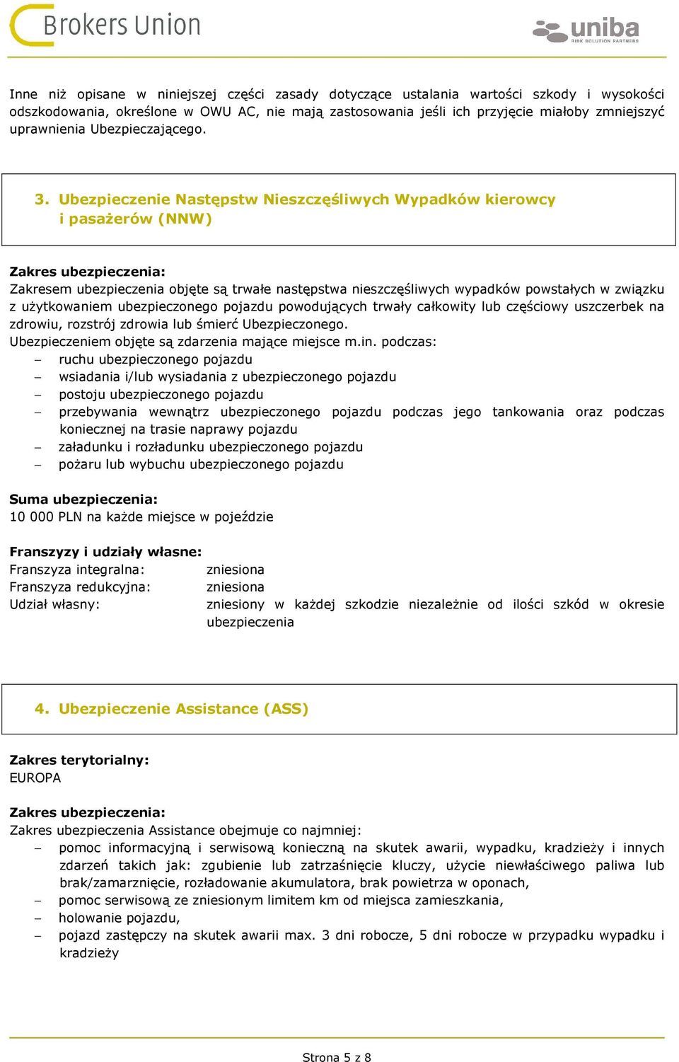 Ubezpieczenie Następstw Nieszczęśliwych Wypadków kierowcy i pasażerów (NNW) Zakres ubezpieczenia: Zakresem ubezpieczenia objęte są trwałe następstwa nieszczęśliwych wypadków powstałych w związku z