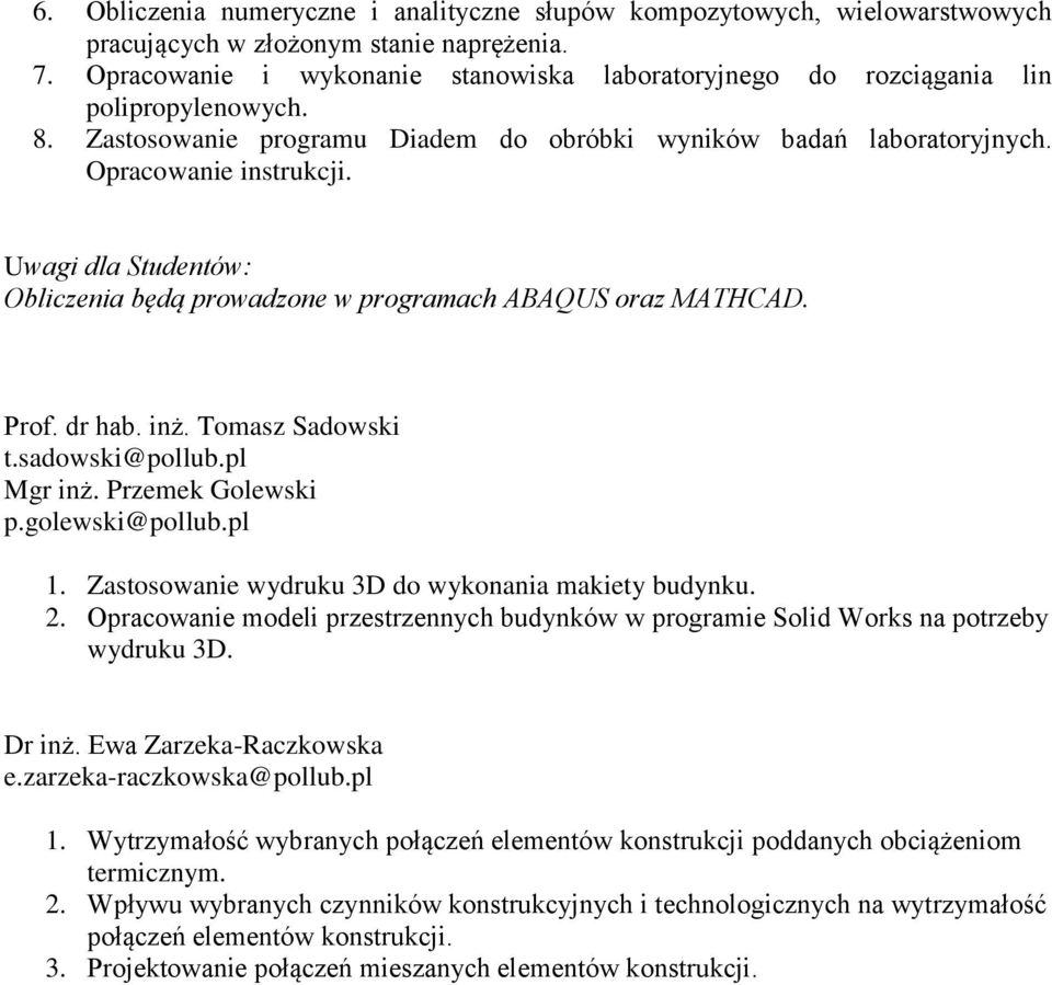 Uwagi dla Studentów: Obliczenia będą prowadzone w programach ABAQUS oraz MATHCAD. Prof. dr hab. inż. Tomasz Sadowski t.sadowski@pollub.pl Mgr inż. Przemek Golewski p.golewski@pollub.pl 1.