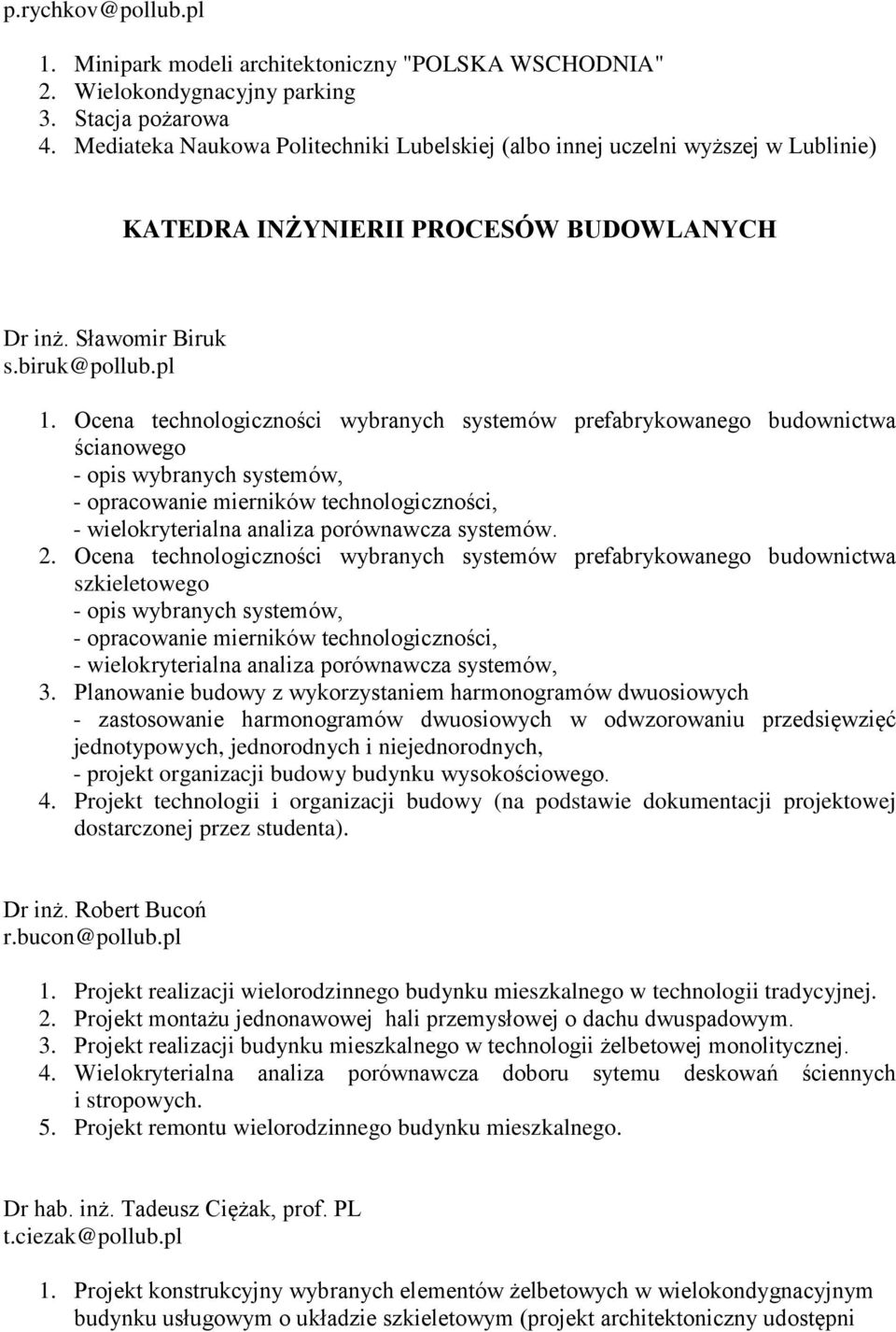 Ocena technologiczności wybranych systemów prefabrykowanego budownictwa ścianowego - opis wybranych systemów, - opracowanie mierników technologiczności, - wielokryterialna analiza porównawcza