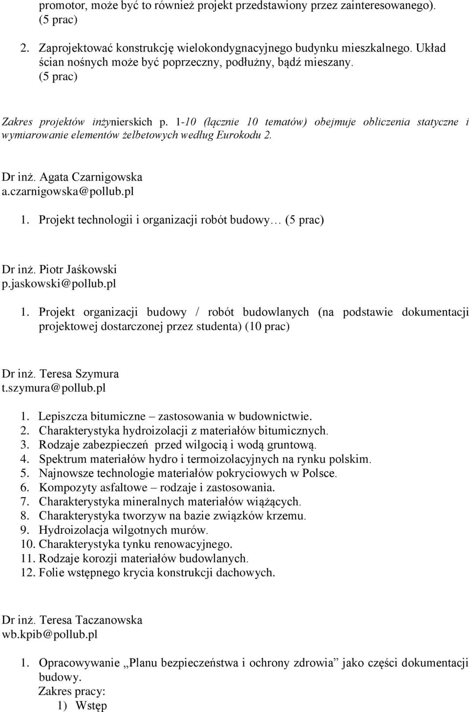 1-10 (łącznie 10 tematów) obejmuje obliczenia statyczne i wymiarowanie elementów żelbetowych według Eurokodu 2. Dr inż. Agata Czarnigowska a.czarnigowska@pollub.pl 1.
