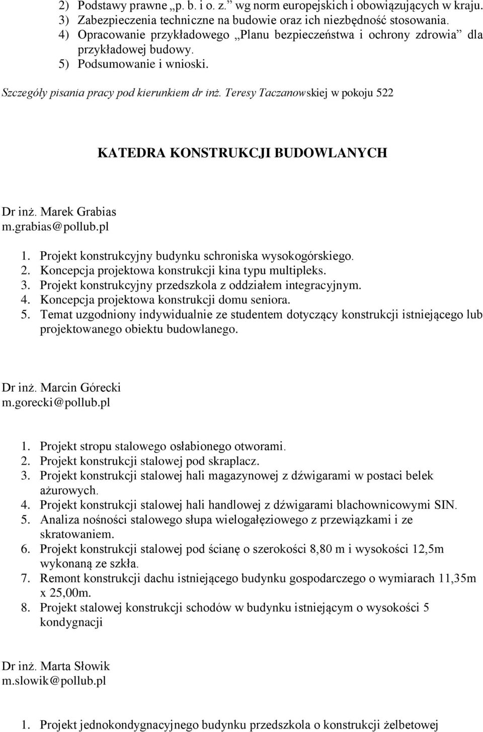 Teresy Taczanowskiej w pokoju 522 KATEDRA KONSTRUKCJI BUDOWLANYCH Dr inż. Marek Grabias m.grabias@pollub.pl 1. Projekt konstrukcyjny budynku schroniska wysokogórskiego. 2.
