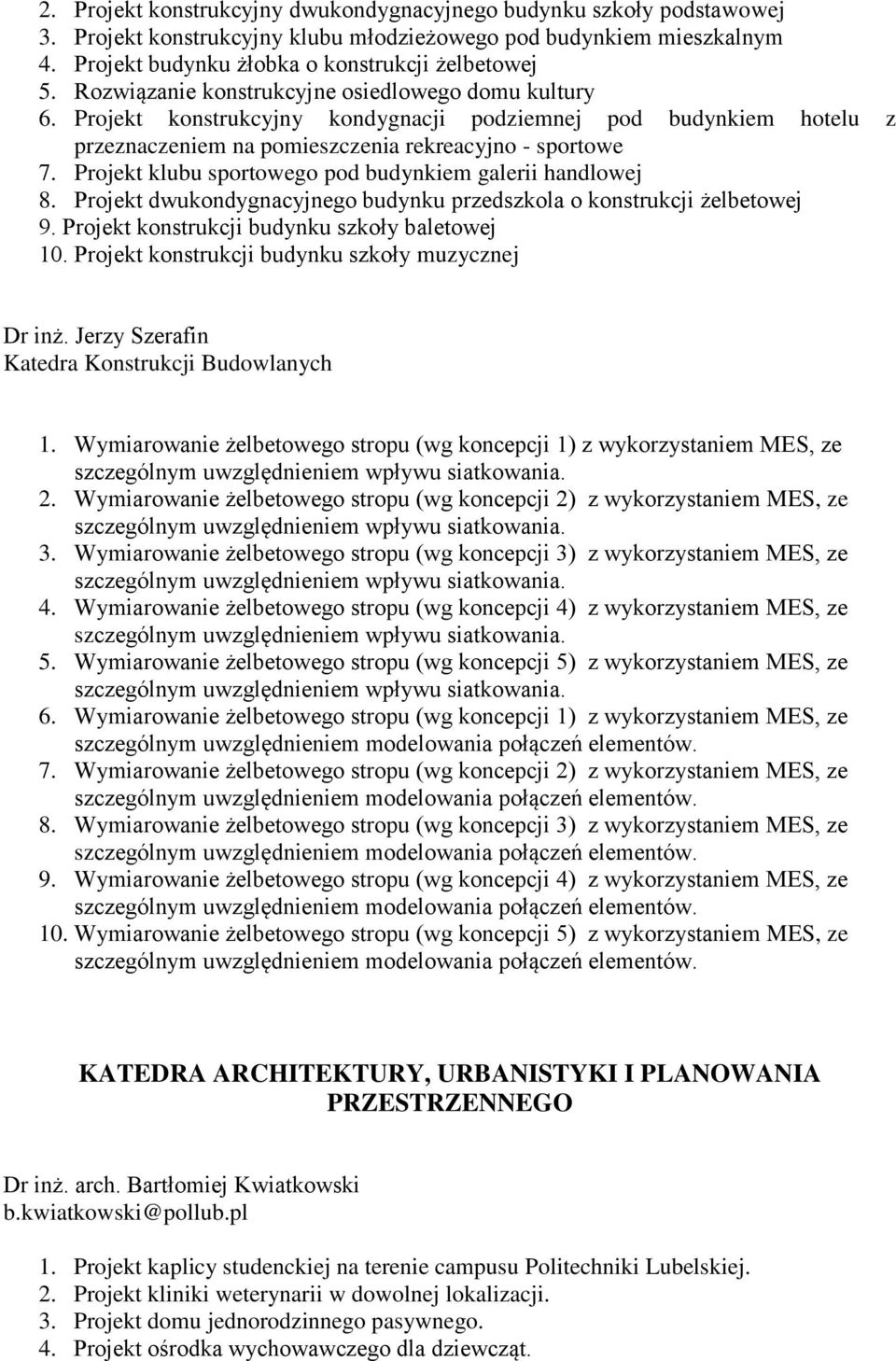 Projekt klubu sportowego pod budynkiem galerii handlowej 8. Projekt dwukondygnacyjnego budynku przedszkola o konstrukcji żelbetowej 9. Projekt konstrukcji budynku szkoły baletowej 10.