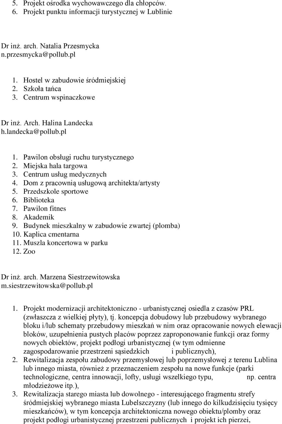 Dom z pracownią usługową architekta/artysty 5. Przedszkole sportowe 6. Biblioteka 7. Pawilon fitnes 8. Akademik 9. Budynek mieszkalny w zabudowie zwartej (plomba) 10. Kaplica cmentarna 11.