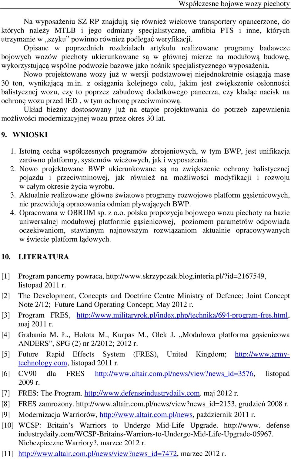 Opisane w poprzednich rozdziałach artykułu realizowane programy badawcze bojowych wozów piechoty ukierunkowane są w głównej mierze na modułową budowę, wykorzystującą wspólne podwozie bazowe jako