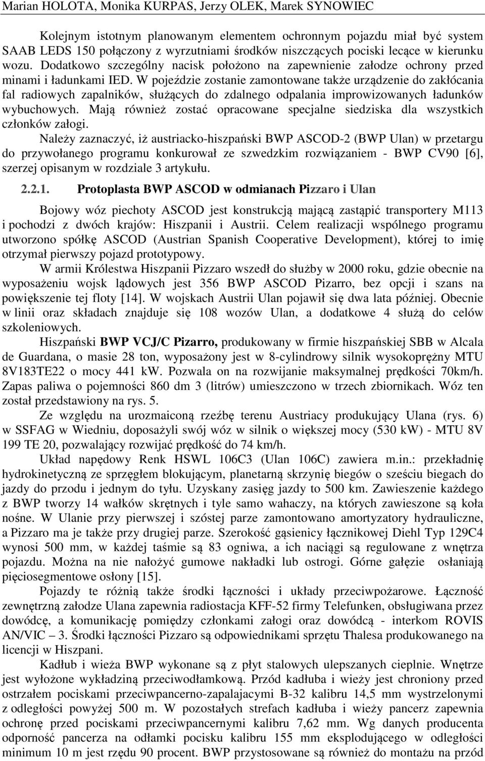 W pojeździe zostanie zamontowane także urządzenie do zakłócania fal radiowych zapalników, służących do zdalnego odpalania improwizowanych ładunków wybuchowych.