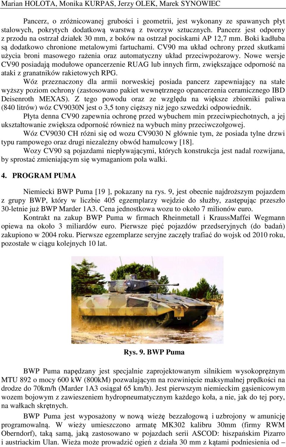 CV90 ma układ ochrony przed skutkami użycia broni masowego rażenia oraz automatyczny układ przeciwpożarowy.