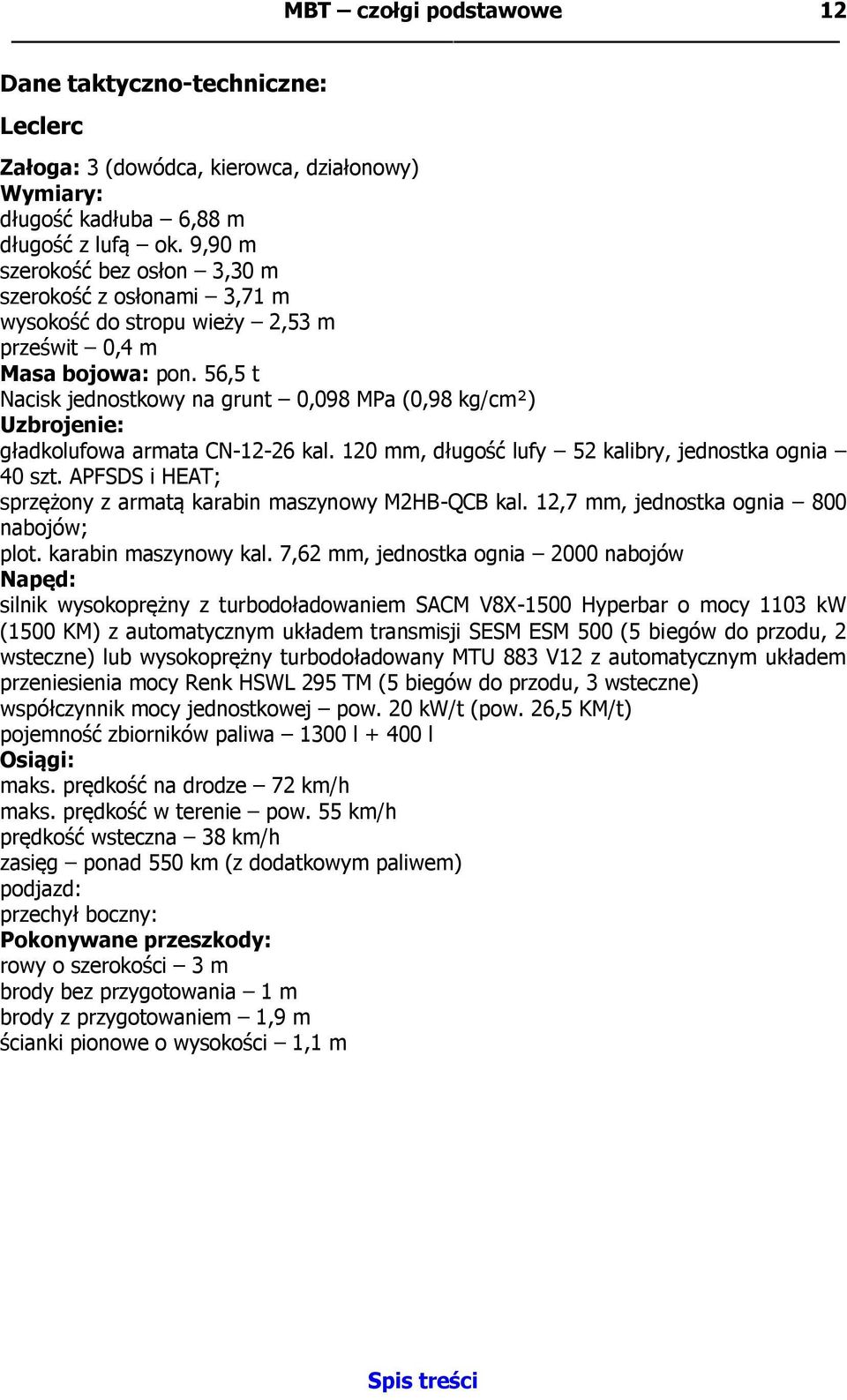 56,5 t Nacisk jednostkowy na grunt 0,098 MPa (0,98 kg/cm²) Uzbrojenie: gładkolufowa armata CN-12-26 kal. 120 mm, długość lufy 52 kalibry, jednostka ognia 40 szt.