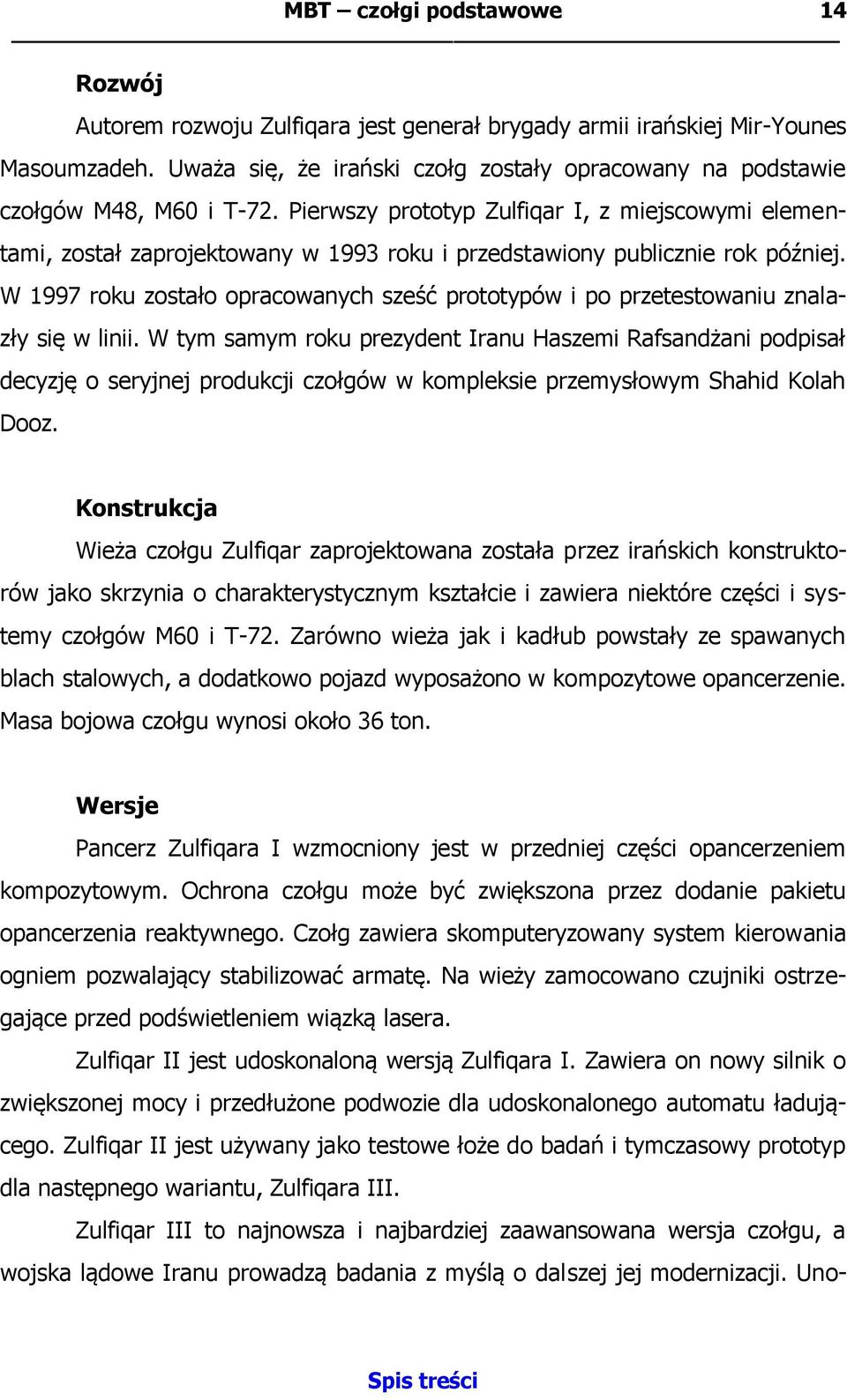 Pierwszy prototyp Zulfiqar I, z miejscowymi elementami, został zaprojektowany w 1993 roku i przedstawiony publicznie rok później.