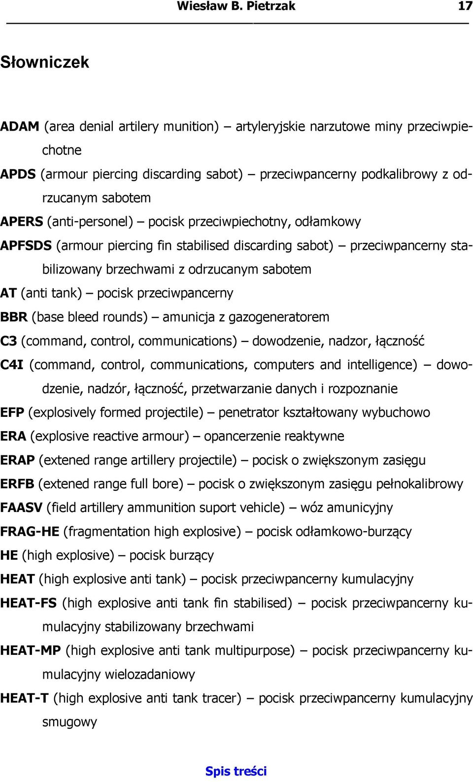 APERS (anti-personel) pocisk przeciwpiechotny, odłamkowy APFSDS (armour piercing fin stabilised discarding sabot) przeciwpancerny stabilizowany brzechwami z odrzucanym sabotem AT (anti tank) pocisk