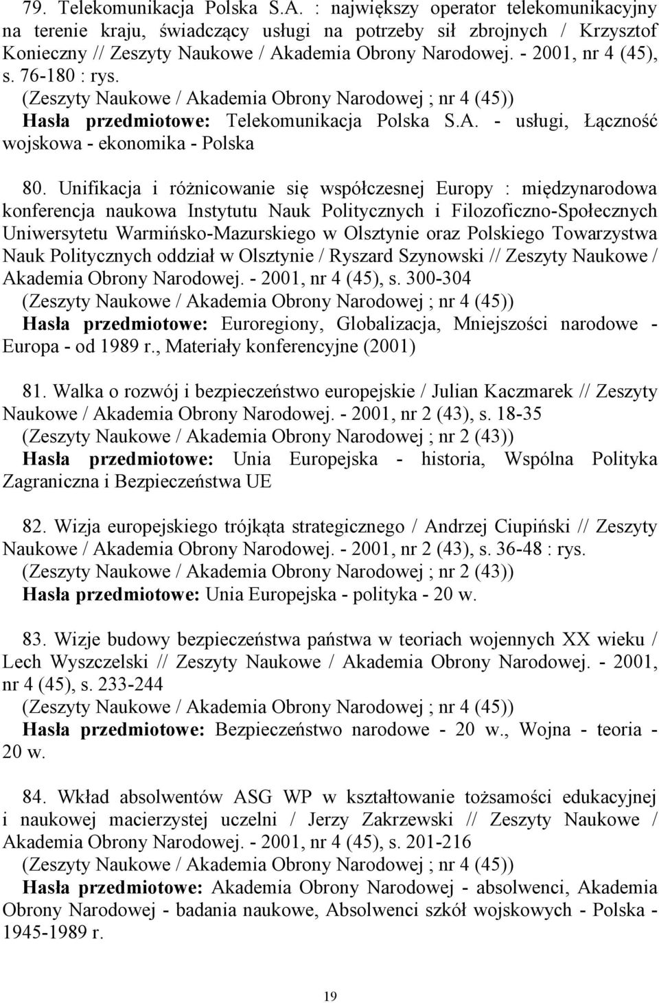 76-180 : rys. (Zeszyty Naukowe / Akademia Obrony Narodowej ; nr 4 (45)) Hasła przedmiotowe: Telekomunikacja Polska S.A. - usługi, Łączność wojskowa - ekonomika - Polska 80.
