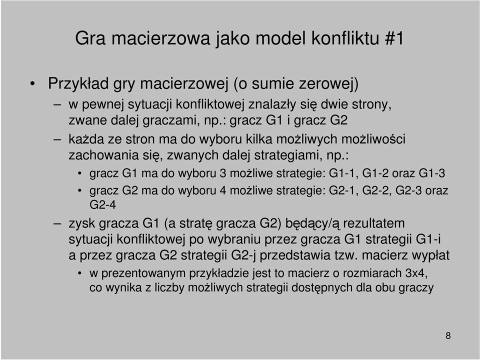 : gracz G1 ma do wyboru 3 moŝliwe strategie: G1-1, G1-2 oraz G1-3 gracz G2 ma do wyboru 4 moŝliwe strategie: G2-1, G2-2, G2-3 oraz G2-4 zysk gracza G1 (a stratę gracza G2) będący/ą