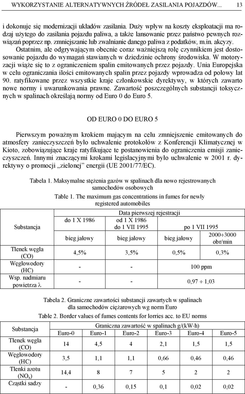 in. akcyzy. Ostatnim, ale odgrywającym obecnie coraz waŝniejszą rolę czynnikiem jest dostosowanie pojazdu do wymagań stawianych w dziedzinie ochrony środowiska.