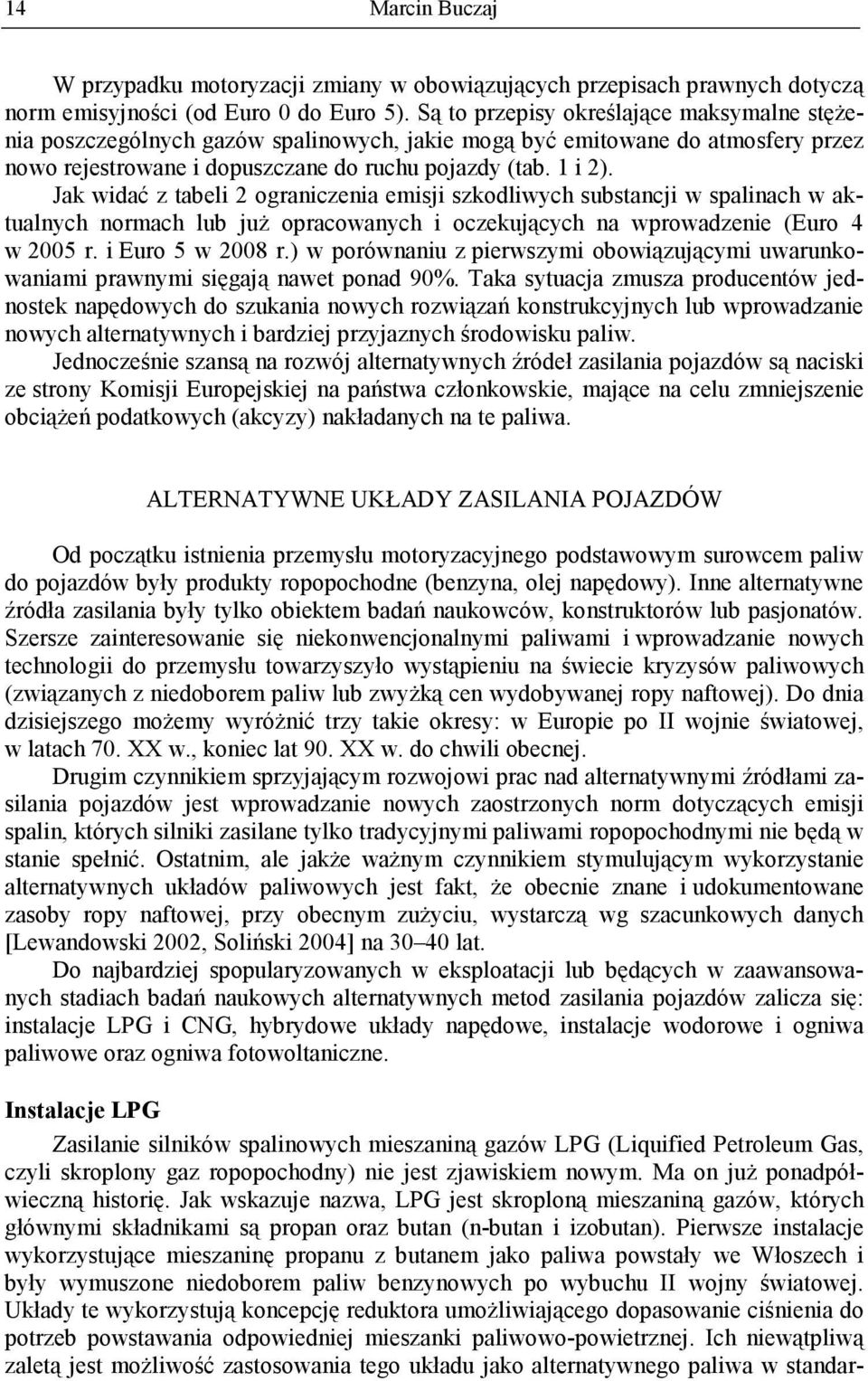Jak widać z tabeli 2 ograniczenia emisji szkodliwych substancji w spalinach w aktualnych normach lub juŝ opracowanych i oczekujących na wprowadzenie (Euro 4 w 2005 r. i Euro 5 w 2008 r.
