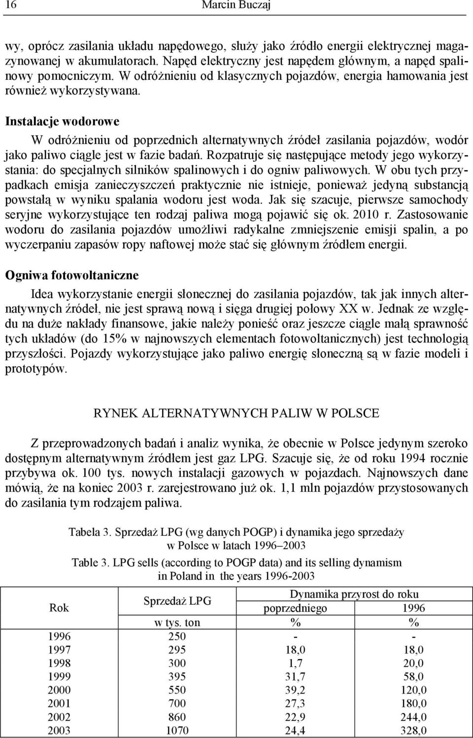 Instalacje wodorowe W odróŝnieniu od poprzednich alternatywnych źródeł zasilania pojazdów, wodór jako paliwo ciągle jest w fazie badań.