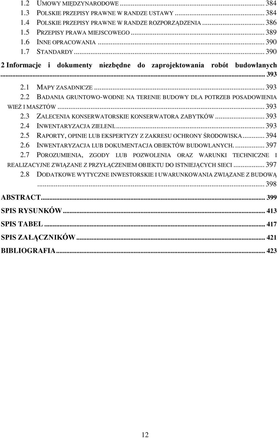 1 MAPY ZASADNICZE... 393 2.2 BADANIA GRUNTOWO-WODNE NA TERENIE BUDOWY DLA POTRZEB POSADOWIENIA WIEŻ I MASZTÓW... 393 2.3 ZALECENIA KONSERWATORSKIE KONSERWATORA ZABYTKÓW... 393 2.4 INWENTARYZACJA ZIELENI.