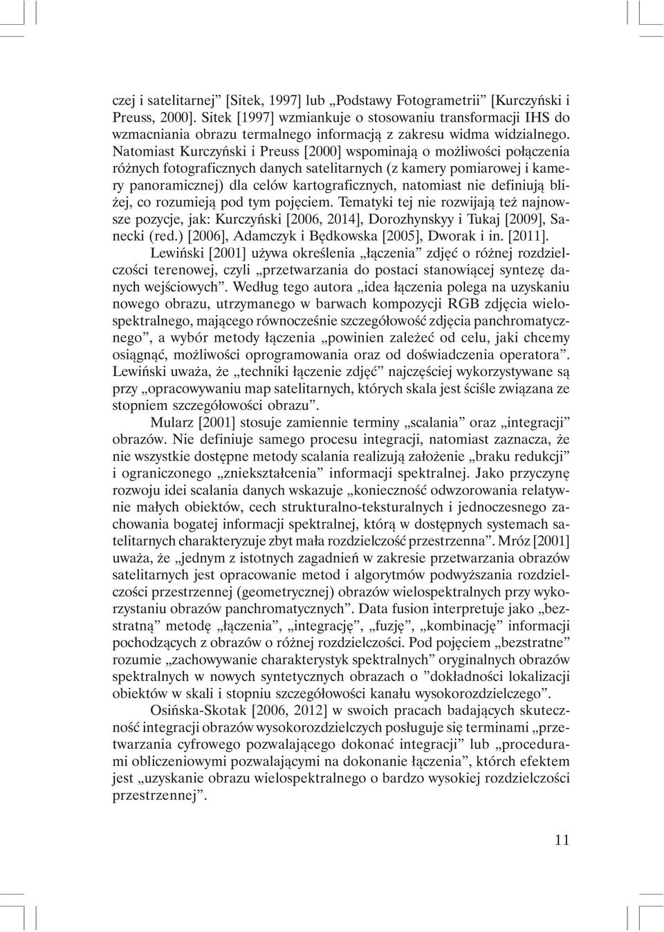Natomiast Kurczyński i Preuss [2000] wspominają o możliwości połączenia różnych fotograficznych danych satelitarnych (z kamery pomiarowej i kamery panoramicznej) dla celów kartograficznych, natomiast