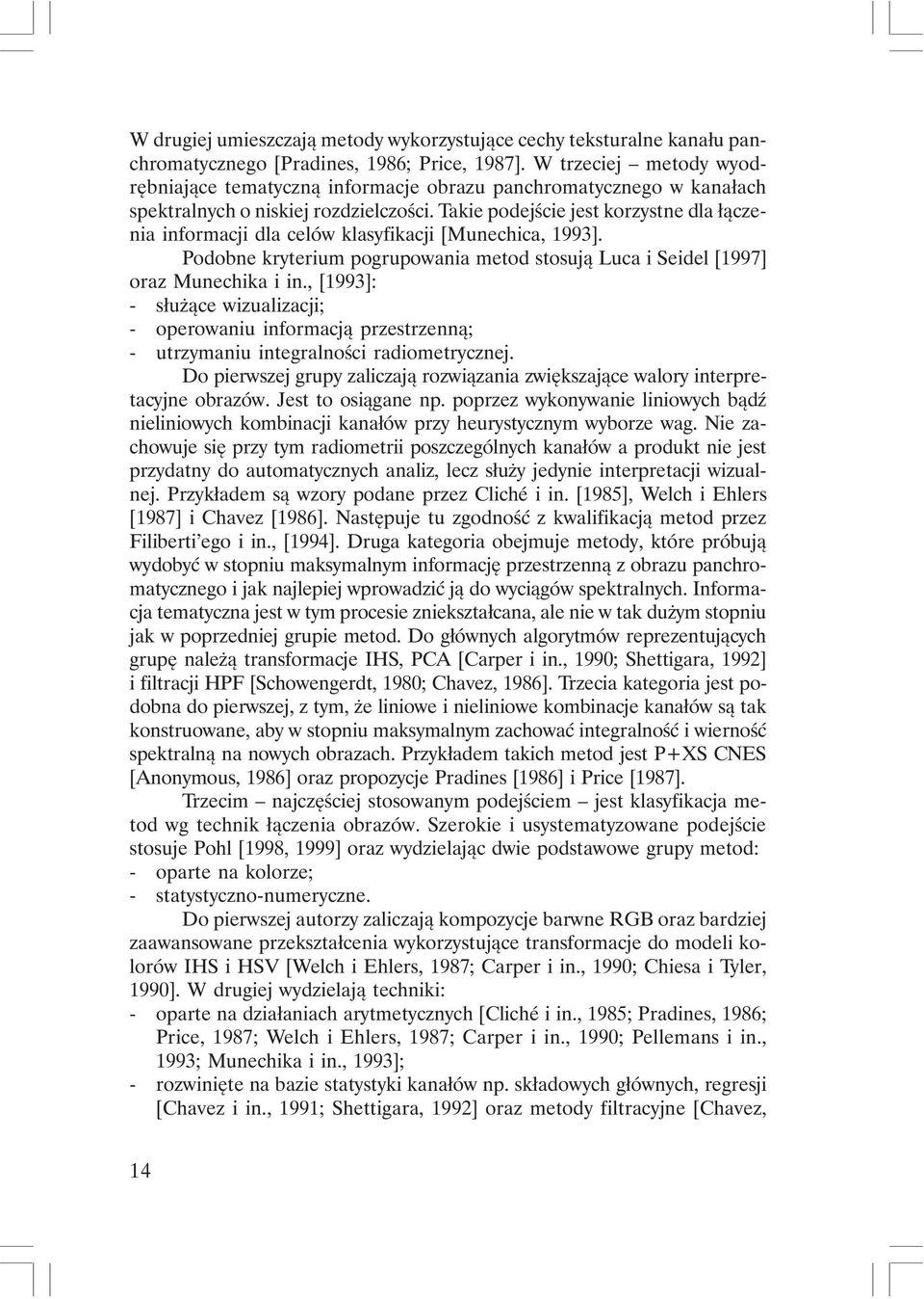 Takie podejście jest korzystne dla łączenia informacji dla celów klasyfikacji [Munechica, 1993]. Podobne kryterium pogrupowania metod stosują Luca i Seidel [1997] oraz Munechika i in.