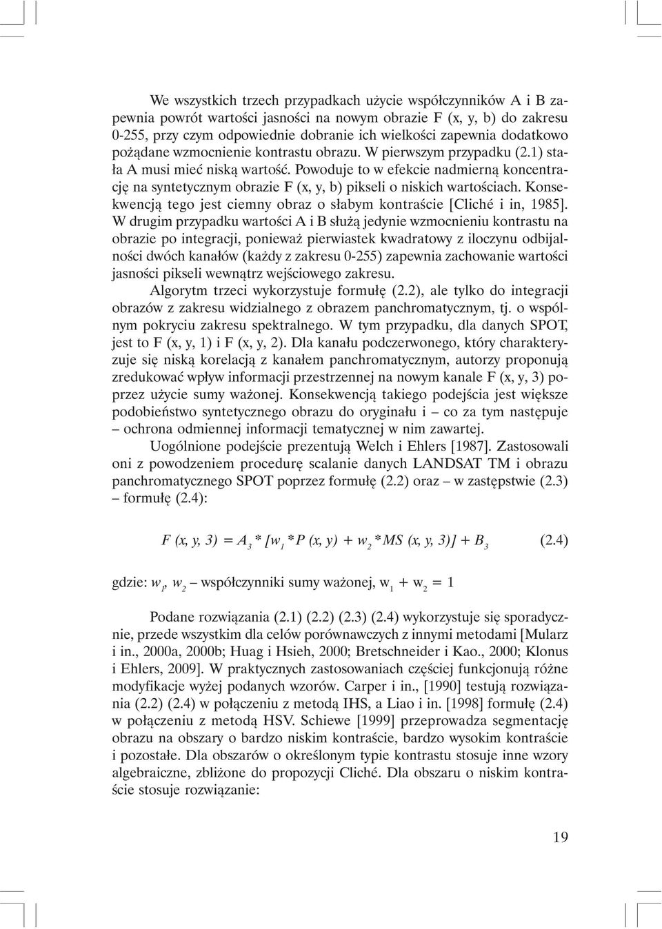Powoduje to w efekcie nadmierną koncentrację na syntetycznym obrazie F (x, y, b) pikseli o niskich wartościach. Konsekwencją tego jest ciemny obraz o słabym kontraście [Cliché i in, 1985].