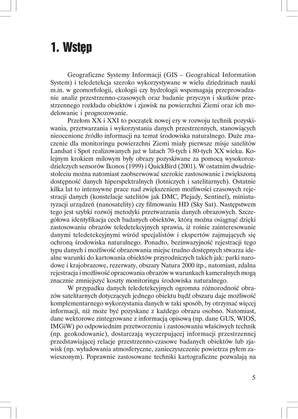 w geomorfologii, ekologii czy hydrologii wspomagają przeprowadzanie analiz przestrzenno-czasowych oraz badanie przyczyn i skutków przestrzennego rozkładu obiektów i zjawisk na powierzchni Ziemi oraz