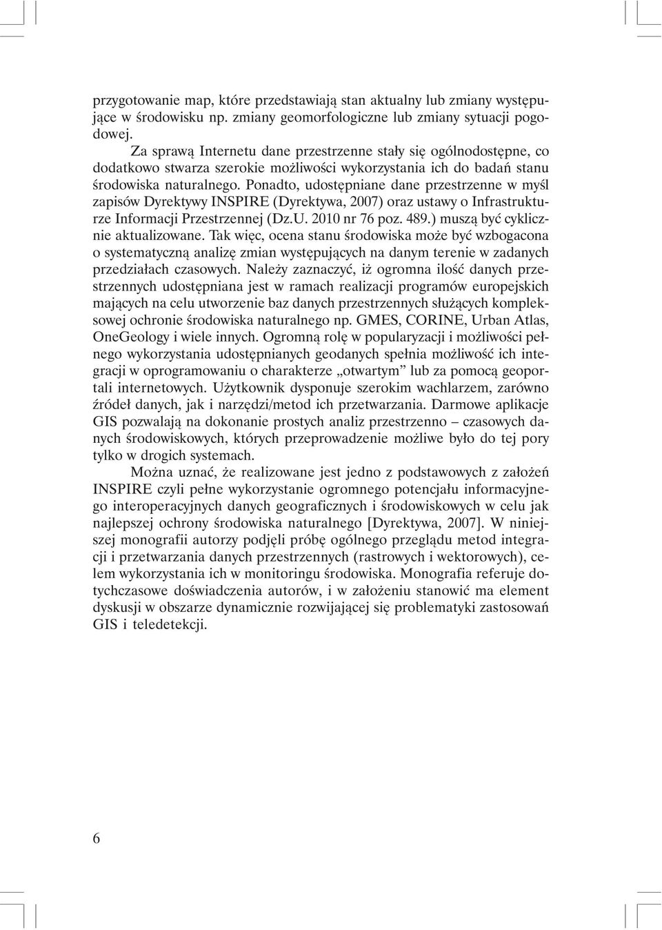 Ponadto, udostępniane dane przestrzenne w myśl zapisów Dyrektywy INSPIRE (Dyrektywa, 2007) oraz ustawy o Infrastrukturze Informacji Przestrzennej (Dz.U. 2010 nr 76 poz. 489.