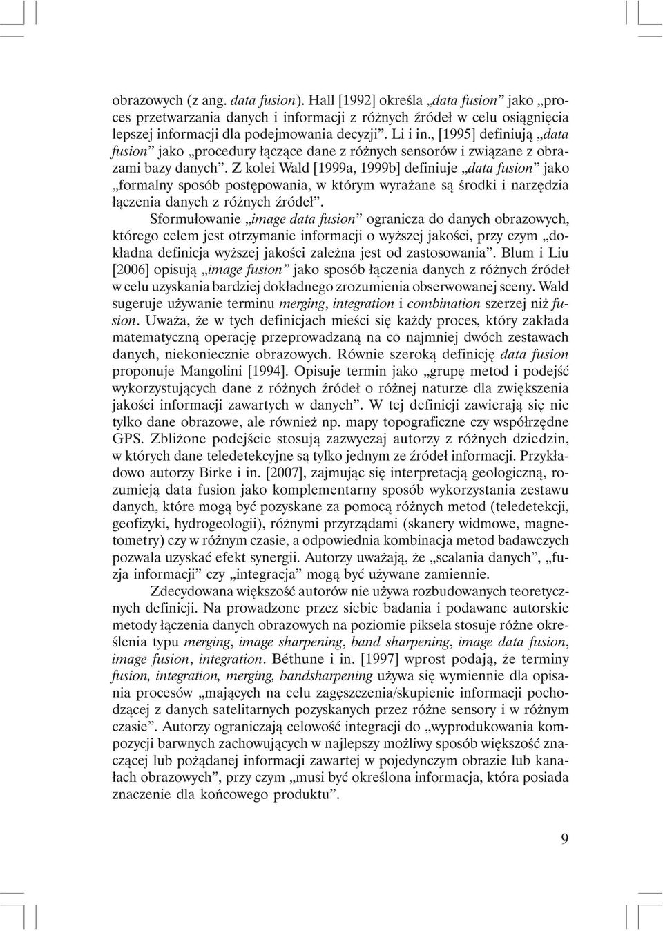 Z kolei Wald [1999a, 1999b] definiuje data fusion jako formalny sposób postępowania, w którym wyrażane są środki i narzędzia łączenia danych z różnych źródeł.